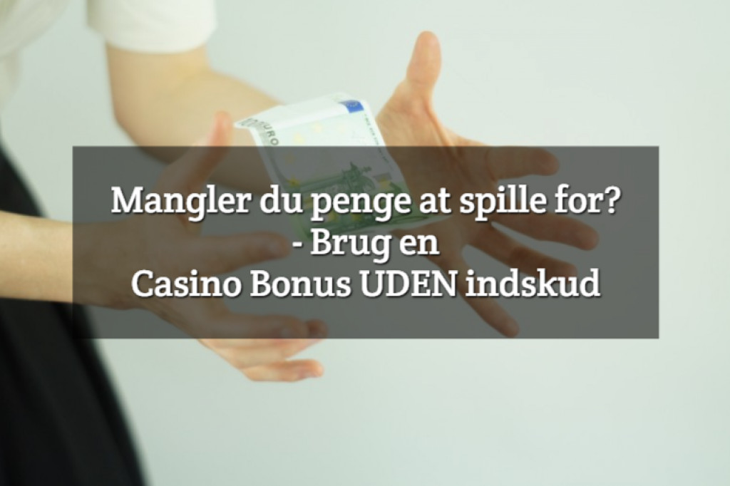 Mangler du penge at spille for? – Brug en Casino Bonus UDEN indskud